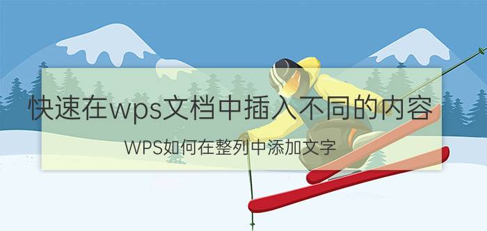 快速在wps文档中插入不同的内容 WPS如何在整列中添加文字？